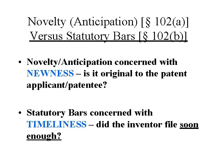 Novelty (Anticipation) [§ 102(a)] Versus Statutory Bars [§ 102(b)] • Novelty/Anticipation concerned with NEWNESS