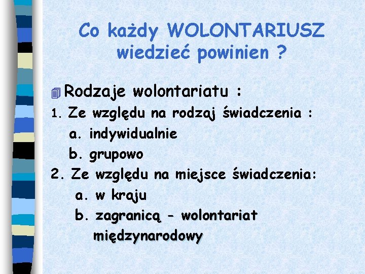 Co każdy WOLONTARIUSZ wiedzieć powinien ? 4 Rodzaje wolontariatu : 1. Ze względu na