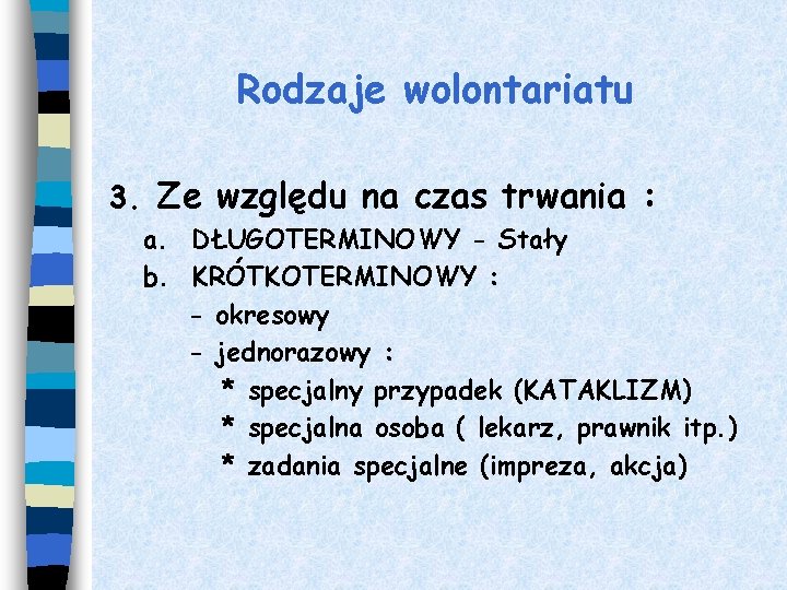 Rodzaje wolontariatu 3. Ze względu na czas trwania : a. DŁUGOTERMINOWY - Stały b.