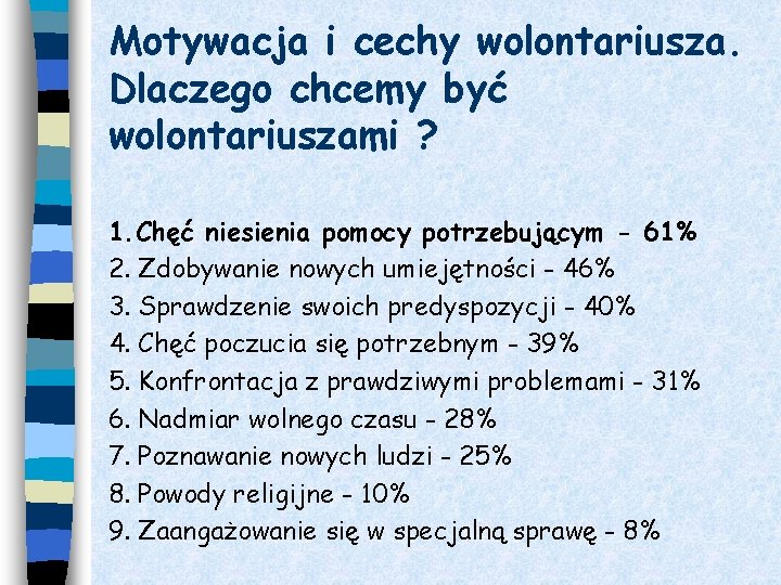 Motywacja i cechy wolontariusza. Dlaczego chcemy być wolontariuszami ? 1. Chęć niesienia pomocy potrzebującym