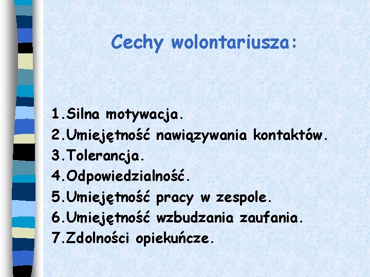 Cechy wolontariusza: 1. Silna motywacja. 2. Umiejętność nawiązywania kontaktów. 3. Tolerancja. 4. Odpowiedzialność. 5.