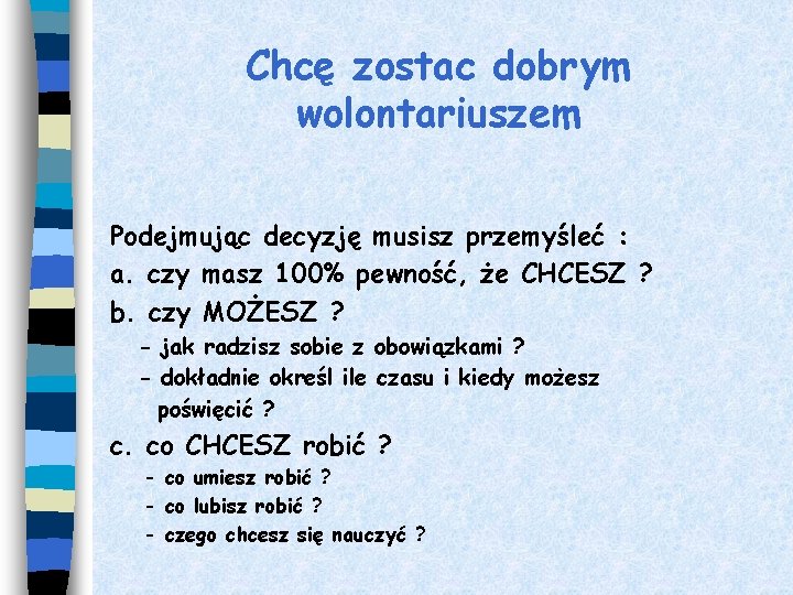 Chcę zostac dobrym wolontariuszem Podejmując decyzję musisz przemyśleć : a. czy masz 100% pewność,