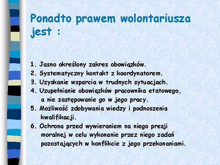 Ponadto prawem wolontariusza jest : 1. 2. 3. 4. Jasno określony zakres obowiązków. Systematyczny