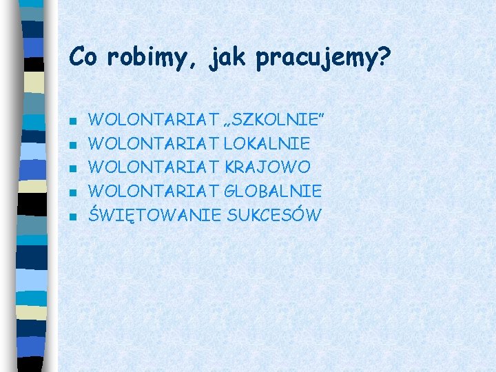 Co robimy, jak pracujemy? n n n WOLONTARIAT „SZKOLNIE” WOLONTARIAT LOKALNIE WOLONTARIAT KRAJOWO WOLONTARIAT