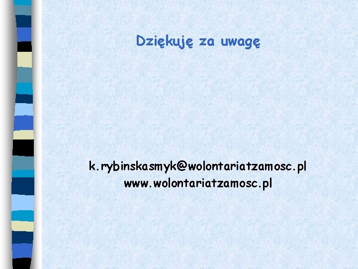 Dziękuję za uwagę k. rybinskasmyk@wolontariatzamosc. pl www. wolontariatzamosc. pl 