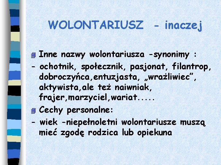 WOLONTARIUSZ - inaczej Inne nazwy wolontariusza -synonimy : - ochotnik, społecznik, pasjonat, filantrop, dobroczyńca,