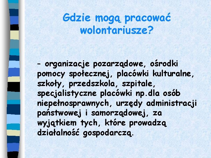 Gdzie mogą pracować wolontariusze? - organizacje pozarządowe, ośrodki pomocy społecznej, placówki kulturalne, szkoły, przedszkola,