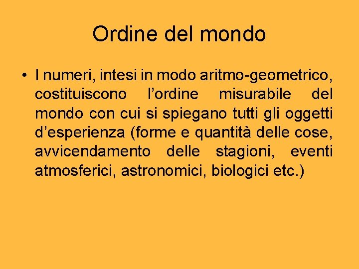 Ordine del mondo • I numeri, intesi in modo aritmo-geometrico, costituiscono l’ordine misurabile del Ordine del mondo • I numeri, intesi in modo aritmo-geometrico, costituiscono l’ordine misurabile del