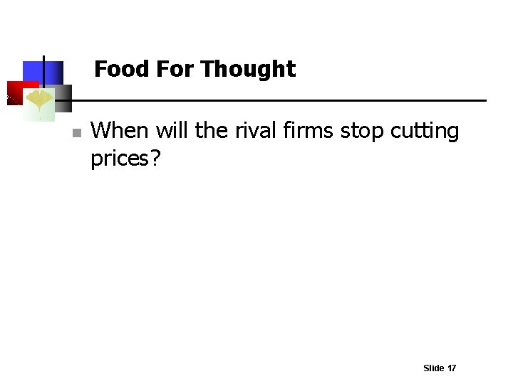 Food For Thought n When will the rival firms stop cutting prices? Slide 17