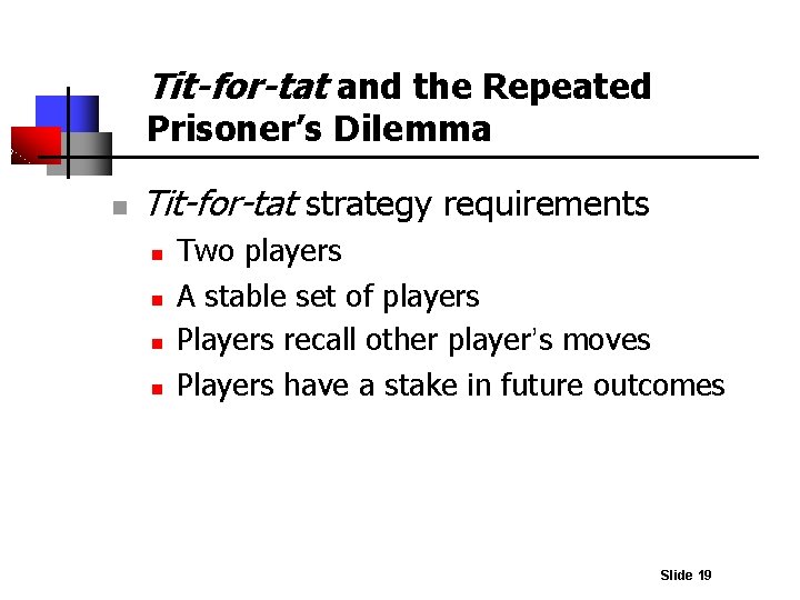 Tit-for-tat and the Repeated Prisoner’s Dilemma n Tit-for-tat strategy requirements n n Two players