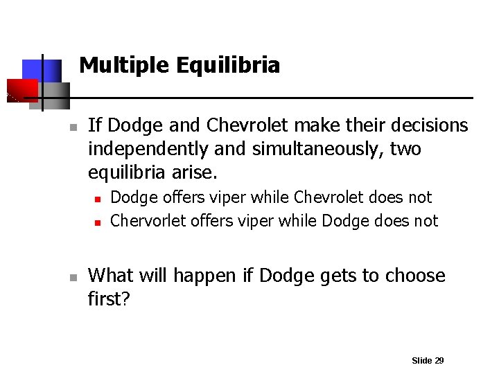 Multiple Equilibria n If Dodge and Chevrolet make their decisions independently and simultaneously, two