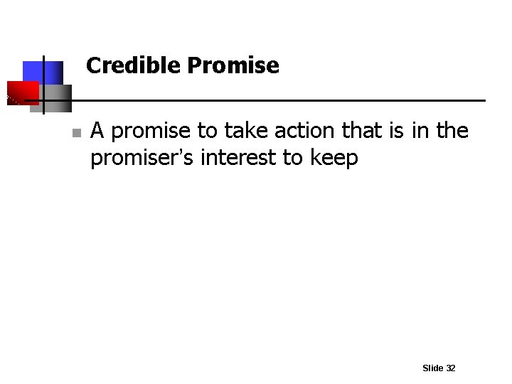 Credible Promise n A promise to take action that is in the promiser’s interest