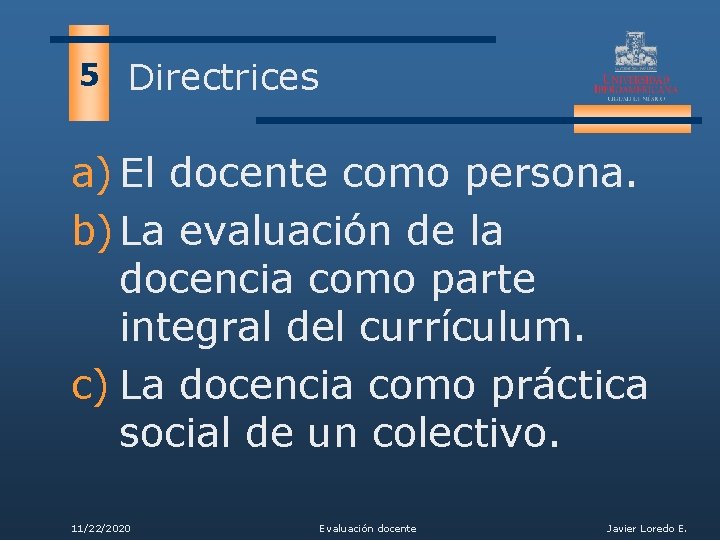 5 Directrices a) El docente como persona. b) La evaluación de la docencia como