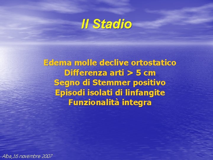 II Stadio Edema molle declive ortostatico Differenza arti > 5 cm Segno di Stemmer II Stadio Edema molle declive ortostatico Differenza arti > 5 cm Segno di Stemmer