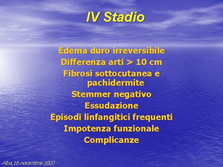 IV Stadio Edema duro irreversibile Differenza arti > 10 cm Fibrosi sottocutanea e pachidermite IV Stadio Edema duro irreversibile Differenza arti > 10 cm Fibrosi sottocutanea e pachidermite