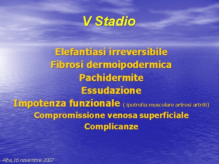 V Stadio Elefantiasi irreversibile Fibrosi dermoipodermica Pachidermite Essudazione Impotenza funzionale ( ipotrofia muscolare artrosi V Stadio Elefantiasi irreversibile Fibrosi dermoipodermica Pachidermite Essudazione Impotenza funzionale ( ipotrofia muscolare artrosi