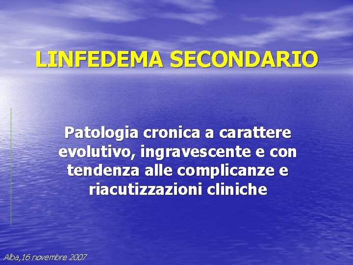 LINFEDEMA SECONDARIO Patologia cronica a carattere evolutivo, ingravescente e con tendenza alle complicanze e LINFEDEMA SECONDARIO Patologia cronica a carattere evolutivo, ingravescente e con tendenza alle complicanze e
