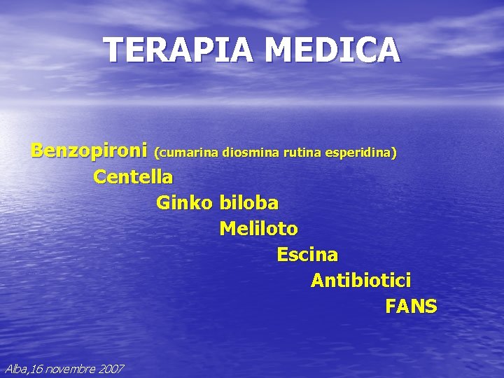 TERAPIA MEDICA Benzopironi (cumarina diosmina rutina esperidina) Centella Ginko biloba Meliloto Escina Antibiotici FANS TERAPIA MEDICA Benzopironi (cumarina diosmina rutina esperidina) Centella Ginko biloba Meliloto Escina Antibiotici FANS
