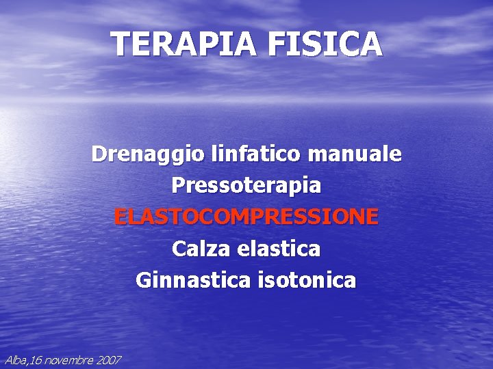TERAPIA FISICA Drenaggio linfatico manuale Pressoterapia ELASTOCOMPRESSIONE Calza elastica Ginnastica isotonica Alba, 16 novembre TERAPIA FISICA Drenaggio linfatico manuale Pressoterapia ELASTOCOMPRESSIONE Calza elastica Ginnastica isotonica Alba, 16 novembre