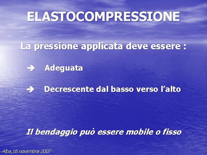 ELASTOCOMPRESSIONE La pressione applicata deve essere : Adeguata Decrescente dal basso verso l’alto Il ELASTOCOMPRESSIONE La pressione applicata deve essere : Adeguata Decrescente dal basso verso l’alto Il