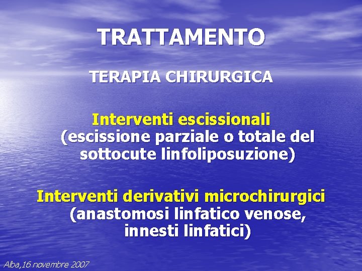 TRATTAMENTO TERAPIA CHIRURGICA Interventi escissionali (escissione parziale o totale del sottocute linfoliposuzione) Interventi derivativi TRATTAMENTO TERAPIA CHIRURGICA Interventi escissionali (escissione parziale o totale del sottocute linfoliposuzione) Interventi derivativi