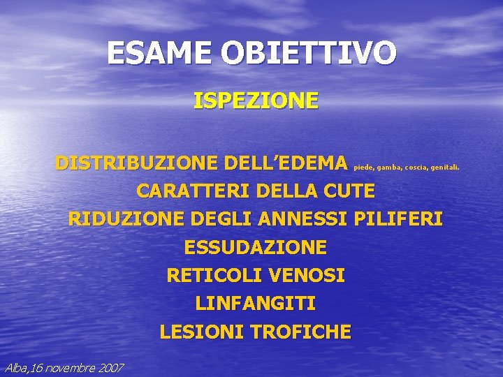 ESAME OBIETTIVO ISPEZIONE DISTRIBUZIONE DELL’EDEMA CARATTERI DELLA CUTE RIDUZIONE DEGLI ANNESSI PILIFERI ESSUDAZIONE RETICOLI ESAME OBIETTIVO ISPEZIONE DISTRIBUZIONE DELL’EDEMA CARATTERI DELLA CUTE RIDUZIONE DEGLI ANNESSI PILIFERI ESSUDAZIONE RETICOLI