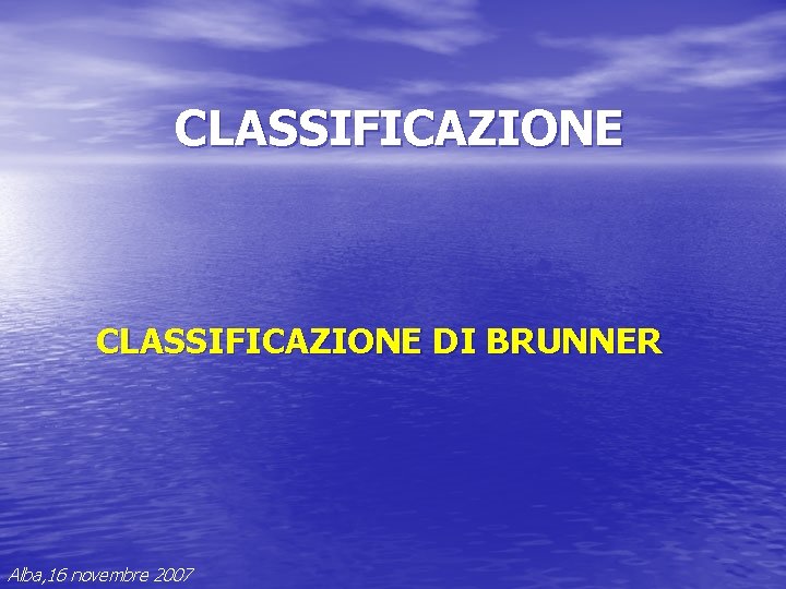 CLASSIFICAZIONE DI BRUNNER Alba, 16 novembre 2007 CLASSIFICAZIONE DI BRUNNER Alba, 16 novembre 2007