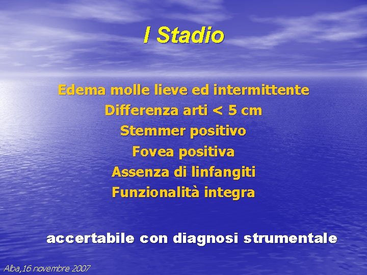 I Stadio Edema molle lieve ed intermittente Differenza arti < 5 cm Stemmer positivo I Stadio Edema molle lieve ed intermittente Differenza arti < 5 cm Stemmer positivo