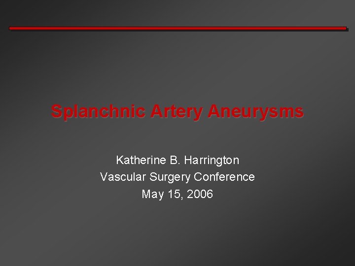 Splanchnic Artery Aneurysms Katherine B. Harrington Vascular Surgery Conference May 15, 2006 