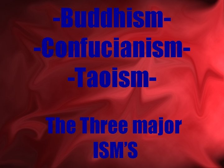 -Buddhism-Confucianism-Taoism. The Three major ISM’S Main menu 