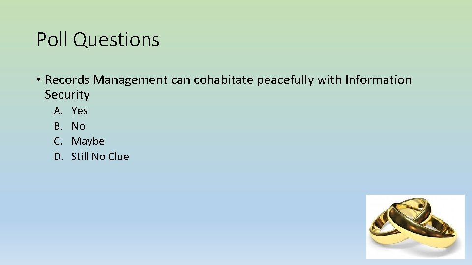 Poll Questions • Records Management can cohabitate peacefully with Information Security A. B. C.