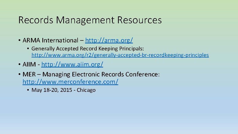 Records Management Resources • ARMA International – http: //arma. org/ • Generally Accepted Record