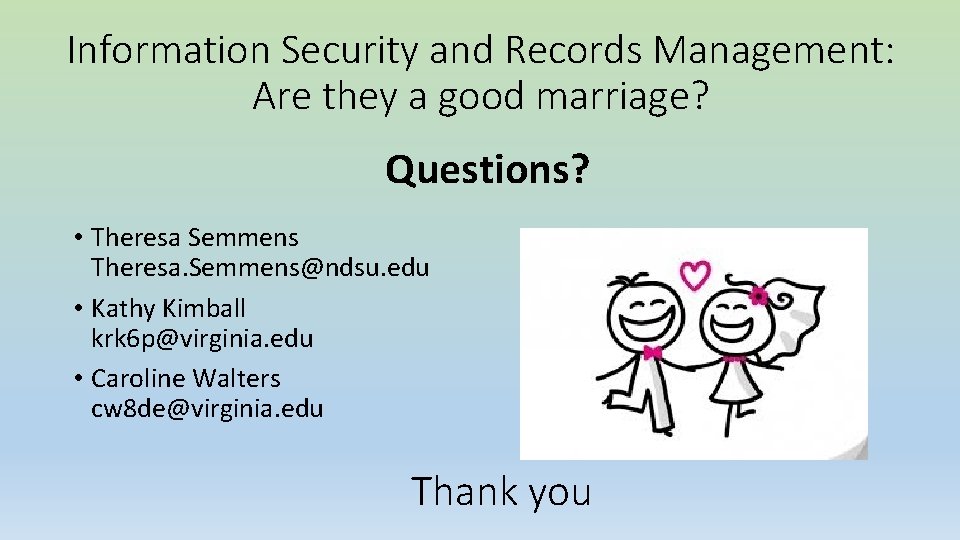 Information Security and Records Management: Are they a good marriage? Questions? • Theresa Semmens