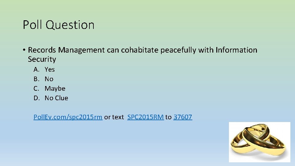 Poll Question • Records Management can cohabitate peacefully with Information Security A. B. C.