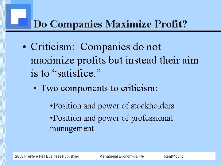 Do Companies Maximize Profit? • Criticism: Companies do not maximize profits but instead their