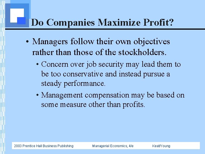 Do Companies Maximize Profit? • Managers follow their own objectives rather than those of