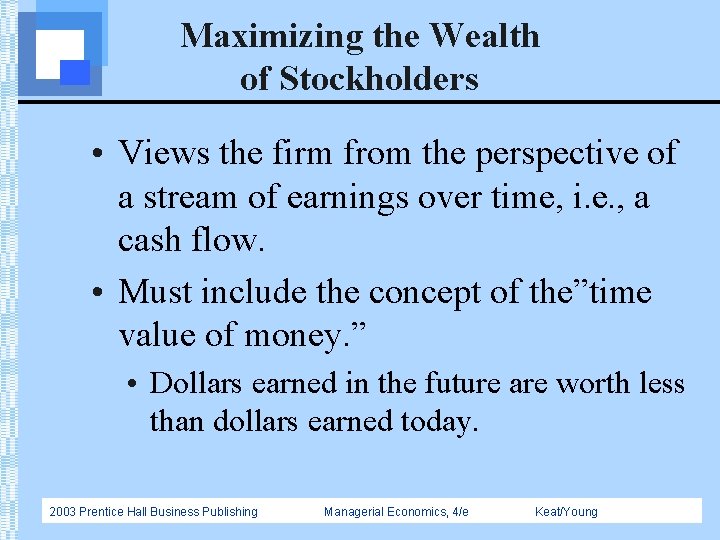 Maximizing the Wealth of Stockholders • Views the firm from the perspective of a