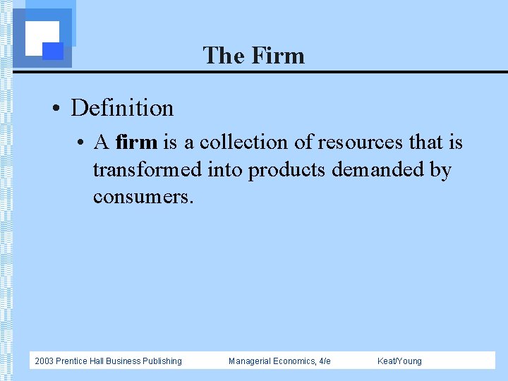 The Firm • Definition • A firm is a collection of resources that is