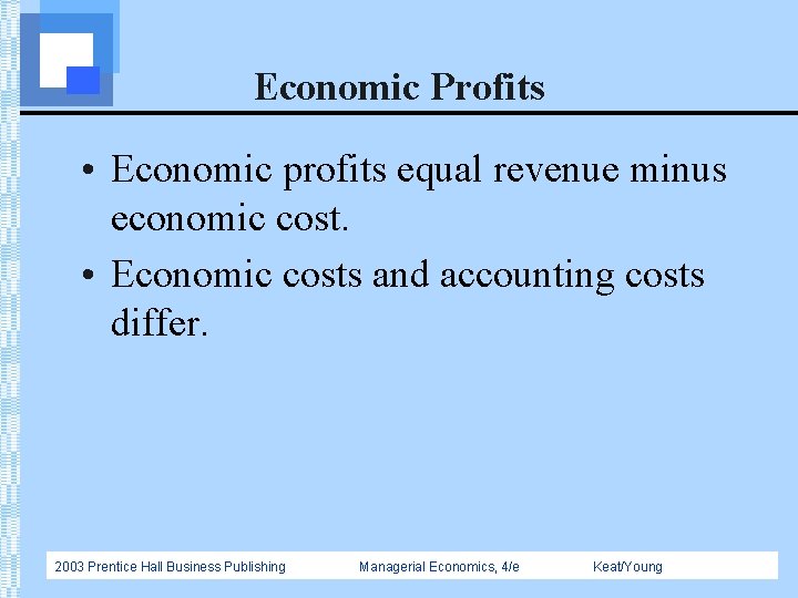 Economic Profits • Economic profits equal revenue minus economic cost. • Economic costs and