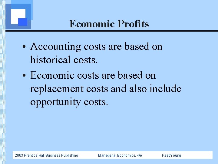 Economic Profits • Accounting costs are based on historical costs. • Economic costs are