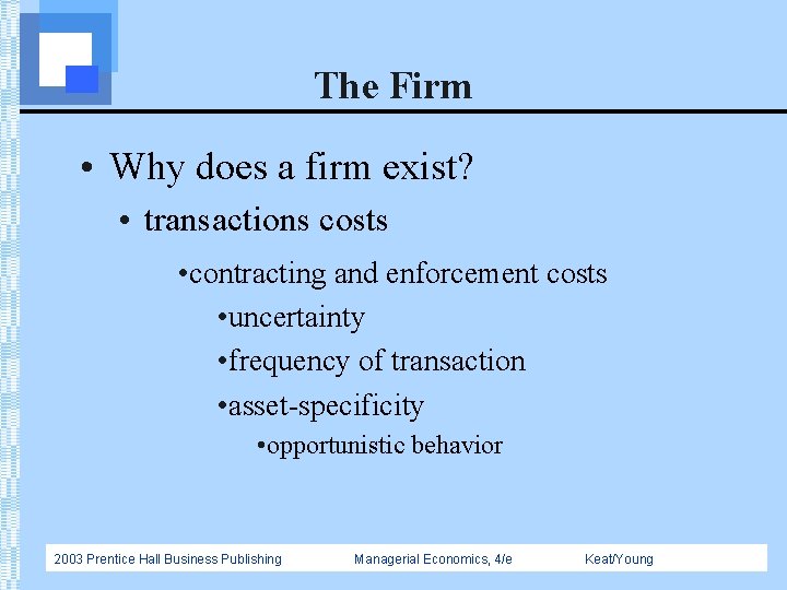 The Firm • Why does a firm exist? • transactions costs • contracting and