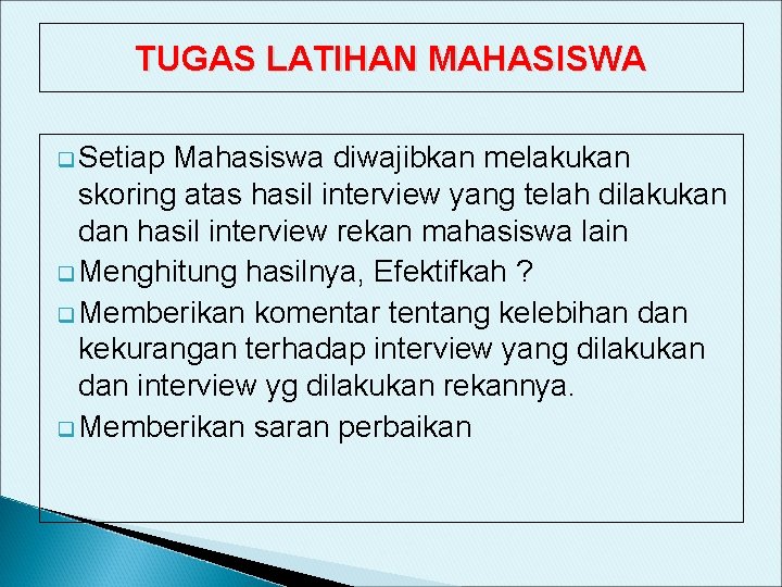 TUGAS LATIHAN MAHASISWA q Setiap Mahasiswa diwajibkan melakukan skoring atas hasil interview yang telah