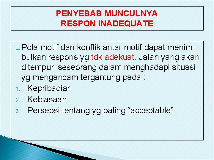 PENYEBAB MUNCULNYA RESPON INADEQUATE q Pola motif dan konflik antar motif dapat menimbulkan respons