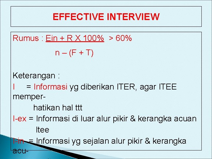 EFFECTIVE INTERVIEW Rumus : Ein + R X 100% > 60% n – (F