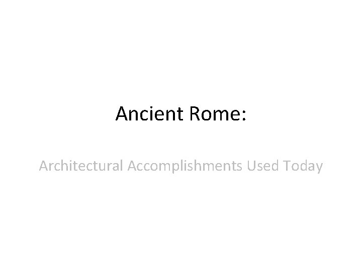 Ancient Rome: Architectural Accomplishments Used Today 