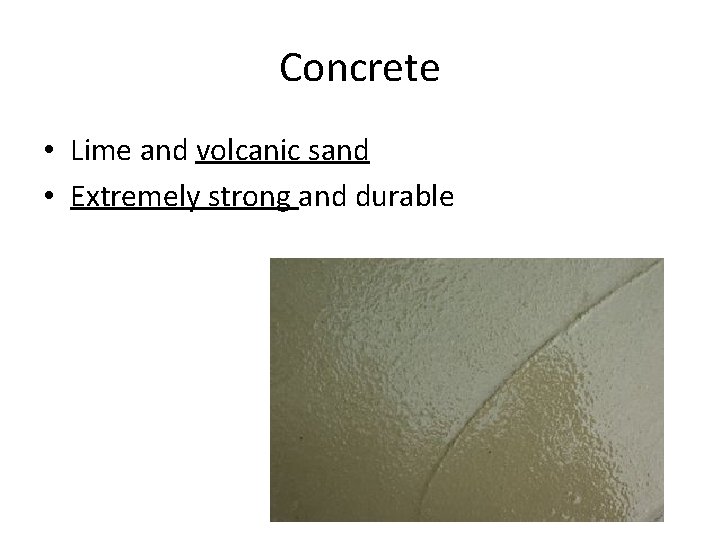 Concrete • Lime and volcanic sand • Extremely strong and durable 