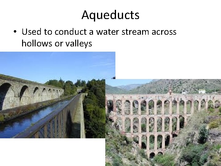 Aqueducts • Used to conduct a water stream across hollows or valleys 