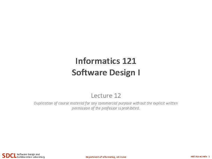 Informatics 121 Software Design I Lecture 12 Duplication of course material for any commercial