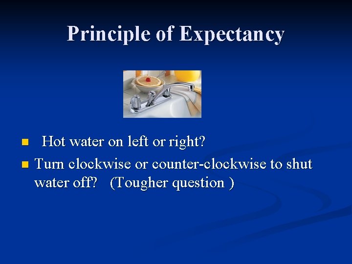 Principle of Expectancy Hot water on left or right? n Turn clockwise or counter-clockwise