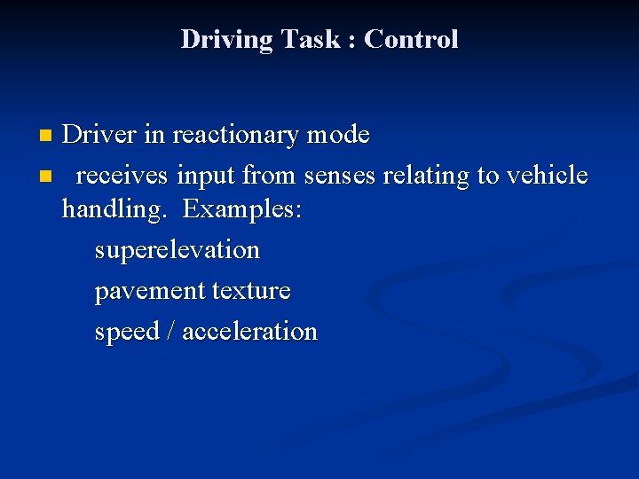 Driving Task : Control Driver in reactionary mode n receives input from senses relating